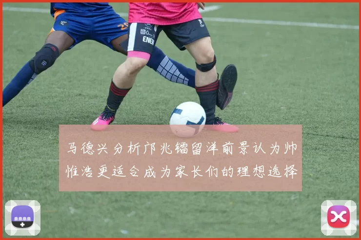 马德兴分析邝兆镭留洋前景认为帅惟浩更适合成为家长们的理想选择